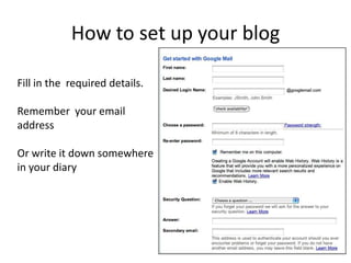How to set up your blogFill in the  required details.Remember  your email addressOr write it down somewhere in your diary