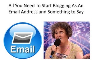 All You Need To Start Blogging As An Email Address and Something to Say