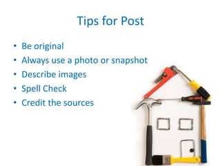 Tips for PostBe originalAlways use a photo or snapshotDescribe imagesSpell CheckCredit the sources