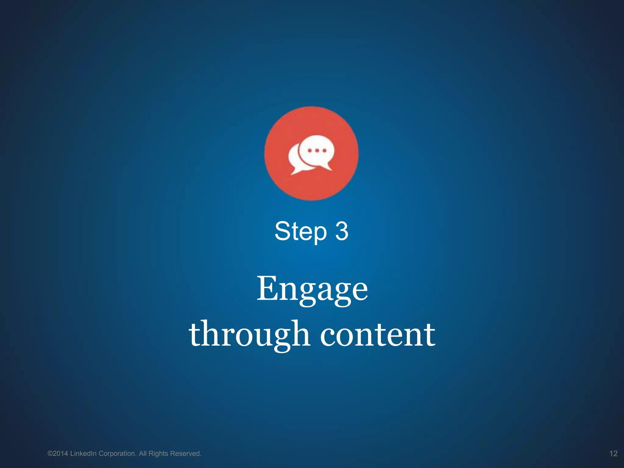 ©2014 LinkedIn Corporation. All Rights Reserved. 12
Engage
through content
Step 3
 