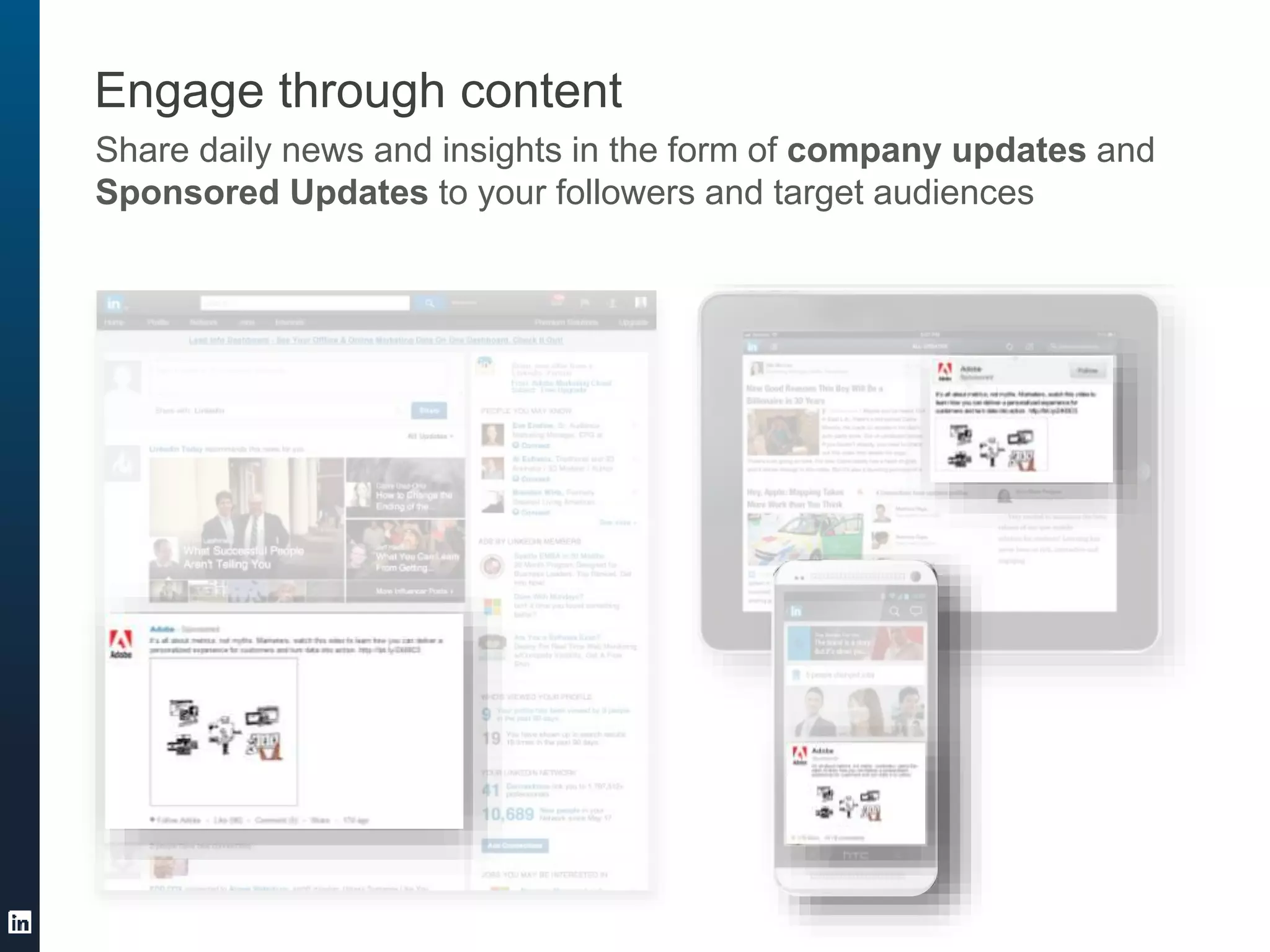 Engage through content
Share daily news and insights in the form of company updates and
Sponsored Updates to your followers and target audiences
 