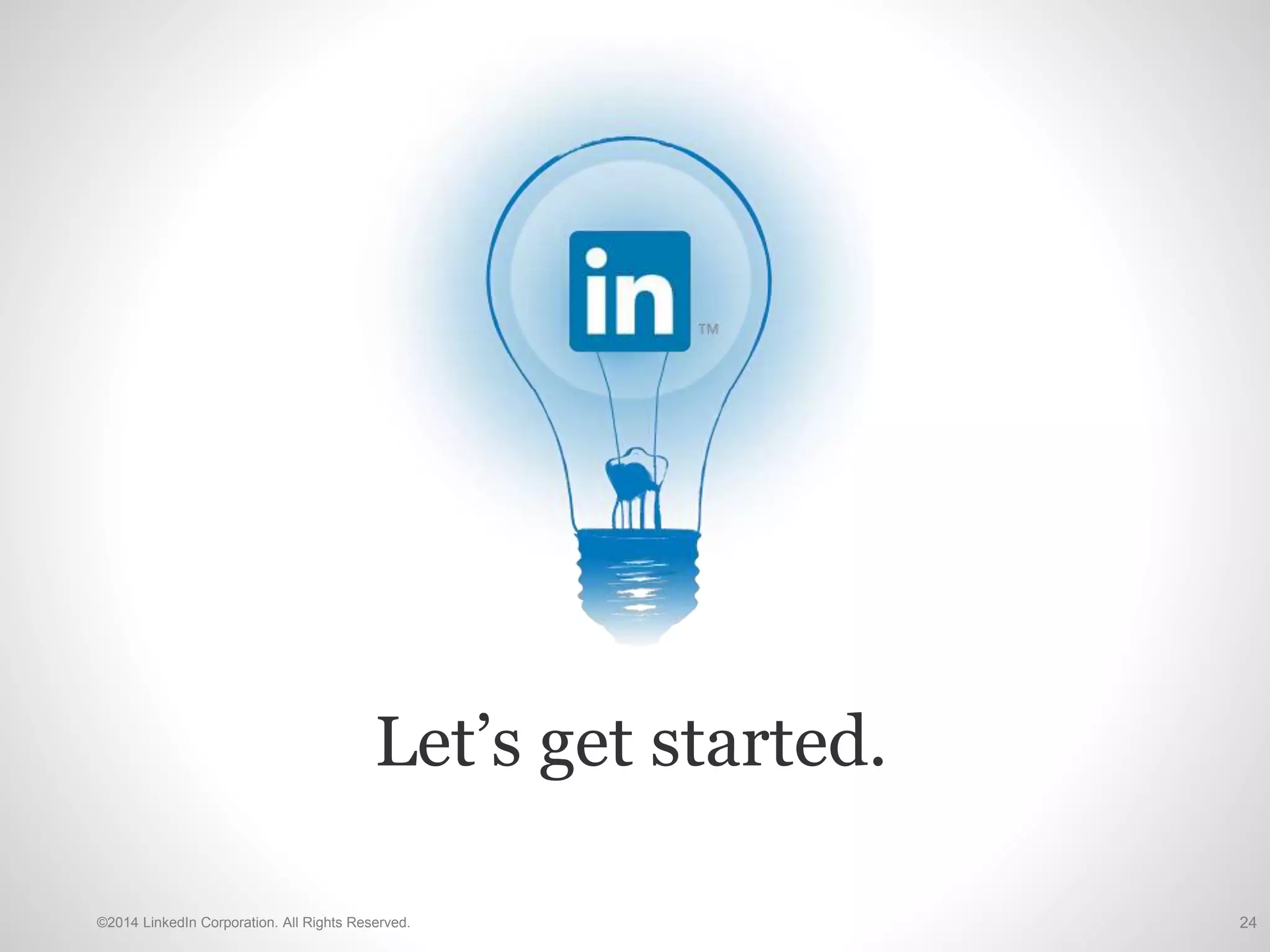 ©2014 LinkedIn Corporation. All Rights Reserved. 24
Let’s get started.
 