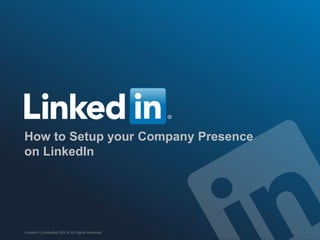 How to Setup your Company Presence
on LinkedIn
LinkedIn Confidential ©2014 All Rights Reserved
 