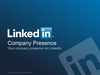 Company Presence
Your company presence on LinkedIn
LinkedIn Confidential ©2014 All Rights Reserved
 