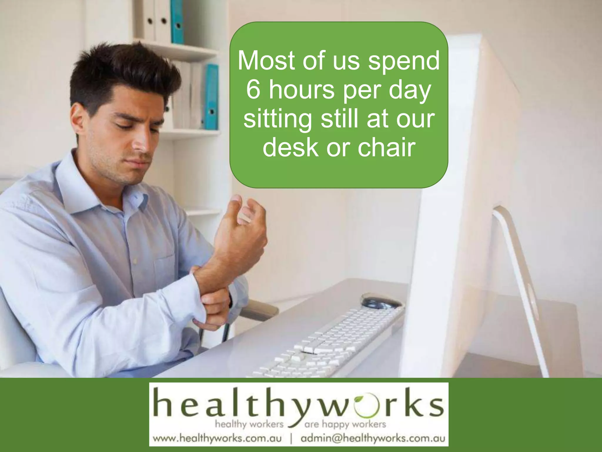 Most of us spend
6 hours per day
sitting still at our
desk or chair
 