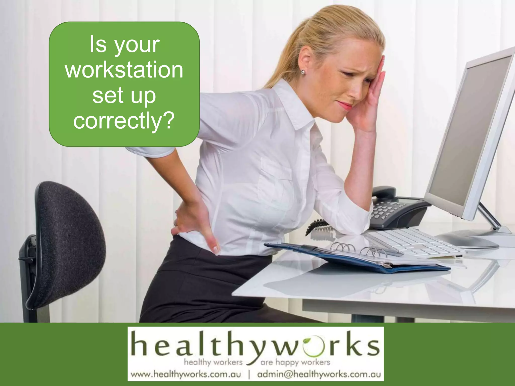 Is your
workstation
set up
correctly?
 