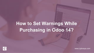 www.cybrosys.com
How to Set Warnings While
Purchasing in Odoo 14?
 