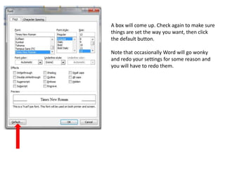 MLA Style calls for Times New Roman, size 12. Set it this way. Then click the little arrow at the bottom right side of the box (where the red arrow is).