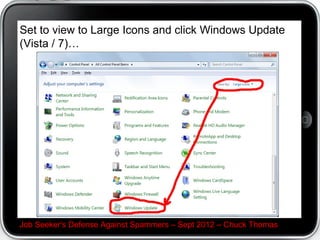 Set to view to Large Icons and click Windows Update
(Vista / 7)…




Job Seeker's Defense Against Spammers – Sept 2012 – Chuck Thomas
 