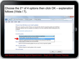 Choose the 2nd of 4 options then click OK – explanation
follows (Vista / 7).




Job Seeker's Defense Against Spammers – Sept 2012 – Chuck Thomas
 