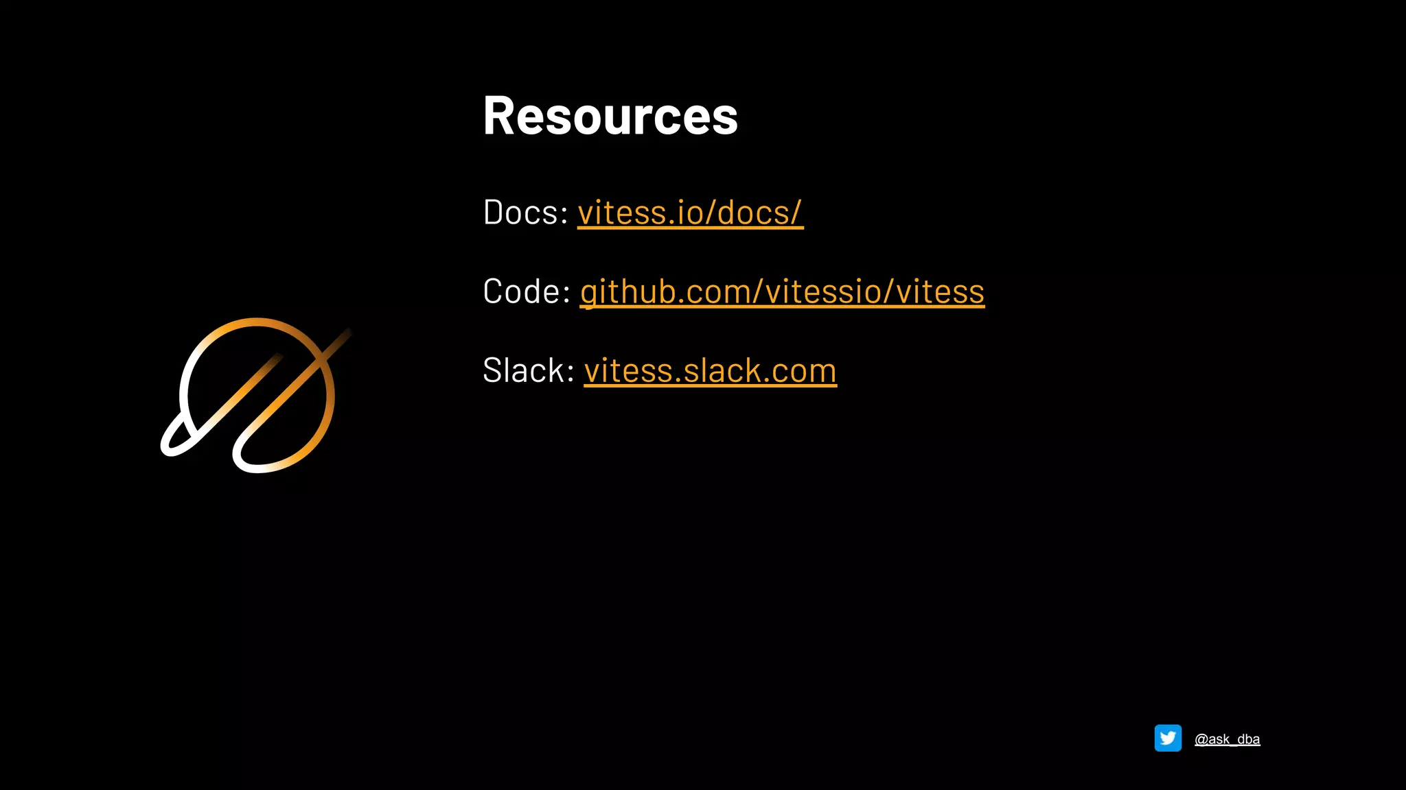 Resources
Docs: vitess.io/docs/
Code: github.com/vitessio/vitess
Slack: vitess.slack.com
@ask_dba
 