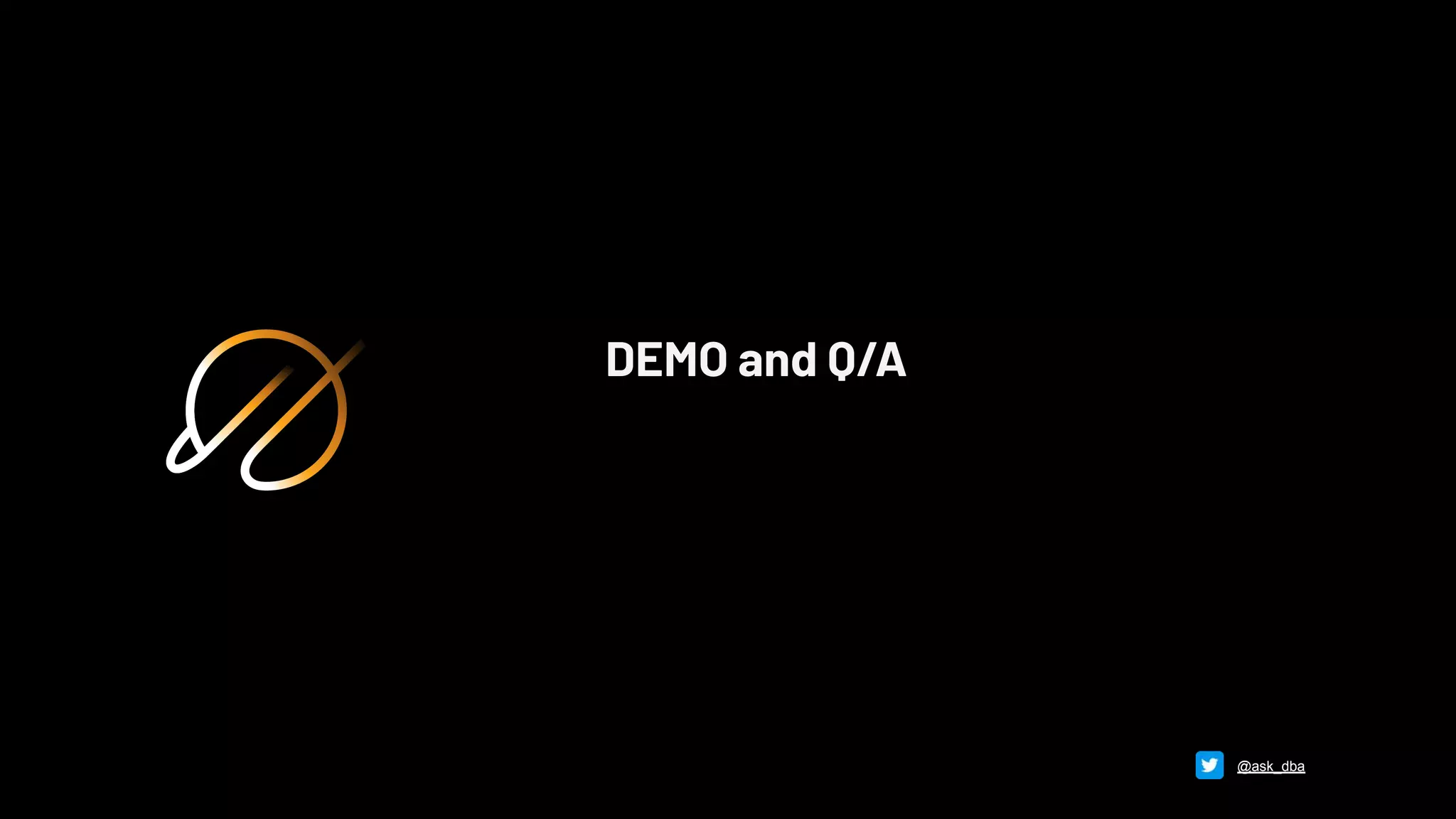 DEMO and Q/A
@ask_dba
 