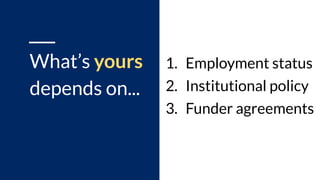 What’s yours
depends on...
1. Employment status
2. Institutional policy
3. Funder agreements
 