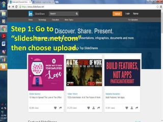 Step 1: Go to
“slideshare.net/com”
then choose upload.
 