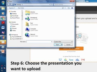 Step 6: Choose the presentation you
want to upload.
 