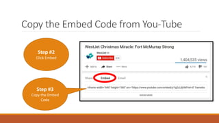 Copy the Embed Code from You-Tube
Step #2
Click Embed
Step #3
Copy the Embed
Code
 
