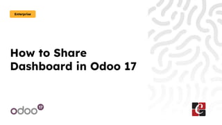 How to Share
Dashboard in Odoo 17
Enterprise
 