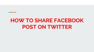 HOW TO SHARE FACEBOOK
POST ON TWITTER
 