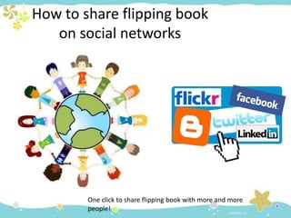 How to share flipping book
   on social networks




        One click to share flipping book with more and more
        people!
 