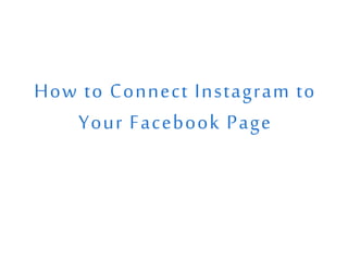 How to Connect Instagram to
Your Facebook Page
 