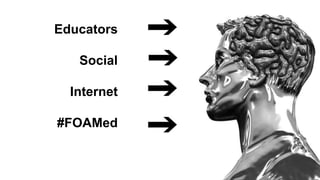 Educators
Social
Internet
#FOAMed
 