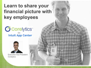 Learn to share your
financial picture with
key employees


             On




 Executive Vice President
 Corelytics




                            © Copyright 2011-2012, Corelytics, Inc. All Rights Reserved
 