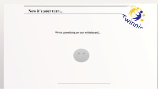 Now it`s your turn…
Write something on our whiteboard…