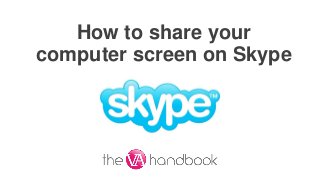 How to share your
computer screen on Skype
 