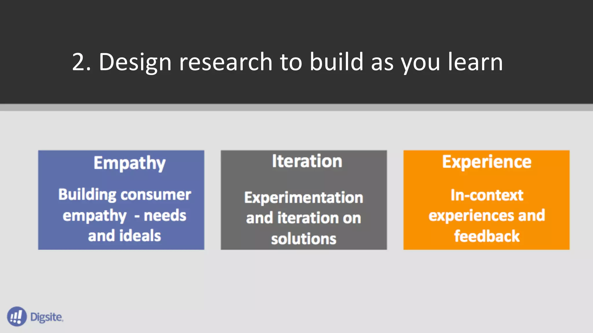 2.	Design	research	to	build	as	you	learn
 