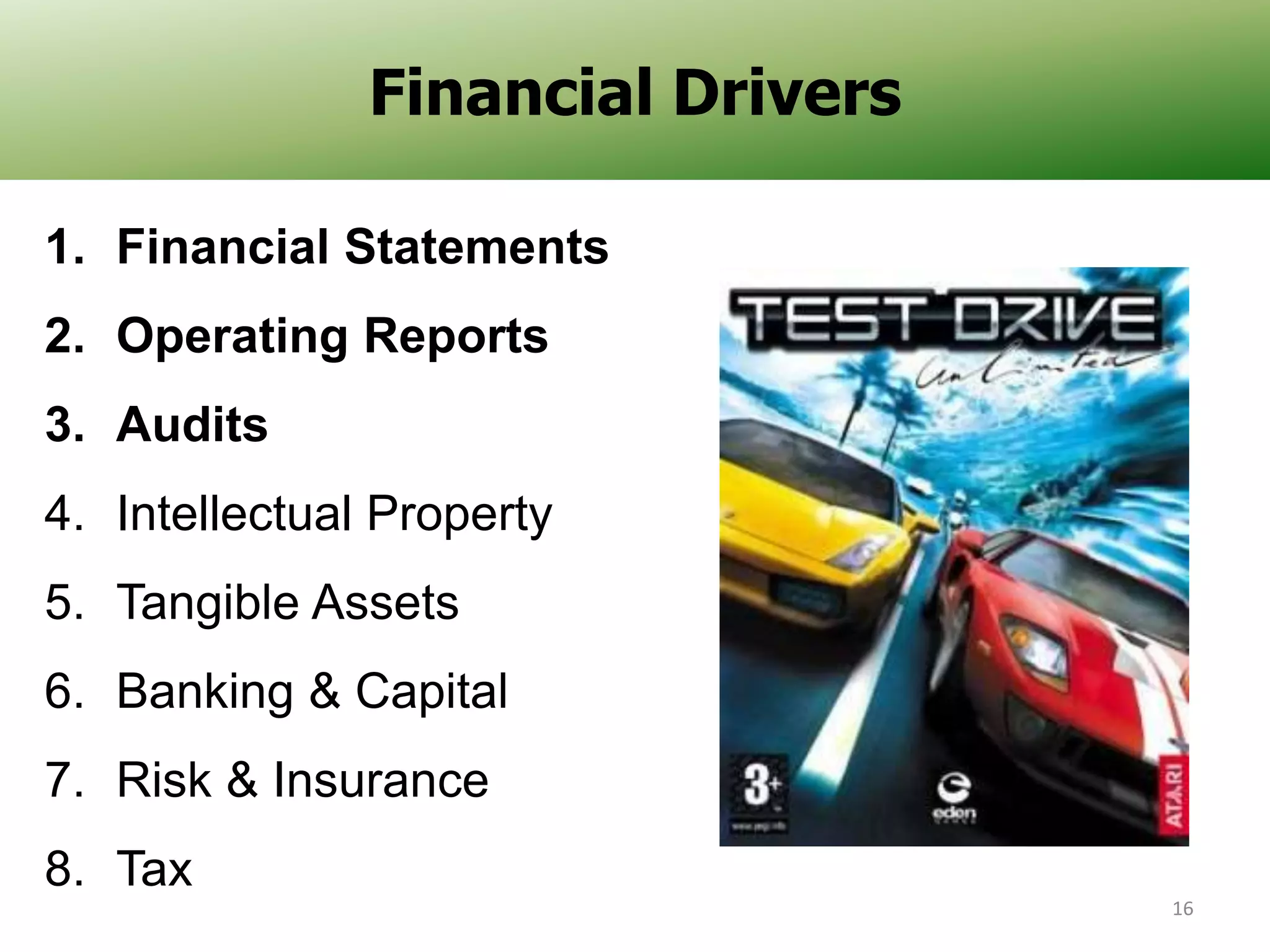 Financial Drivers
1. Financial Statements
2. Operating Reports
3. Audits

4. Intellectual Property
5. Tangible Assets
6. Banking & Capital
7. Risk & Insurance
8. Tax
16

 