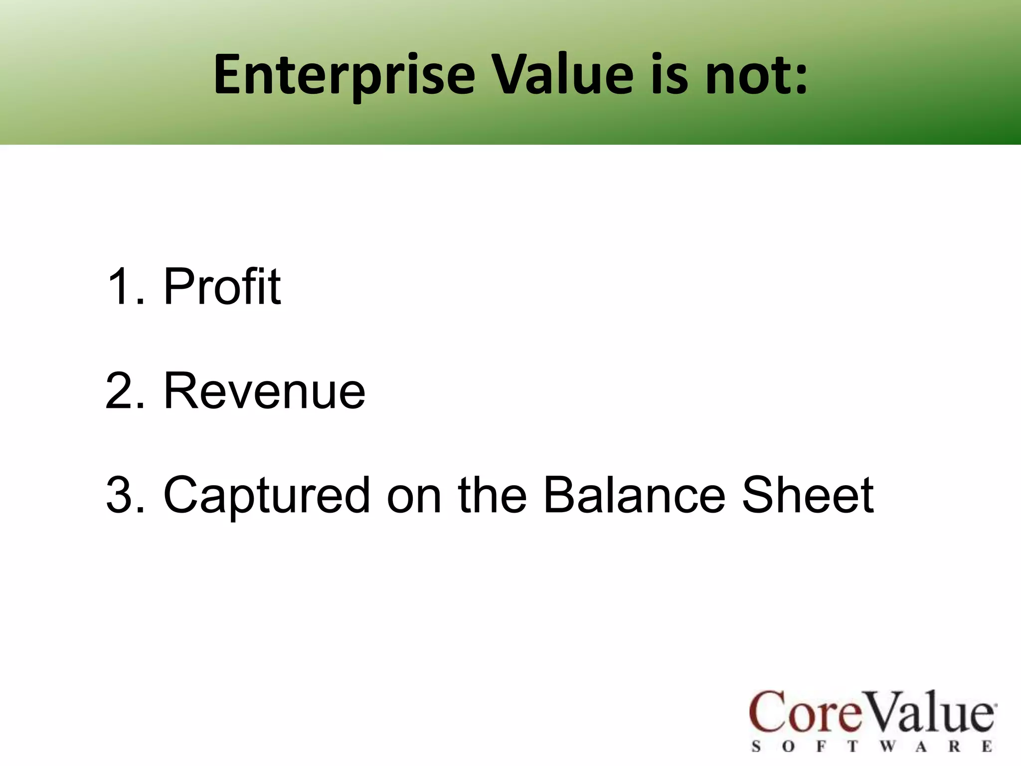 Enterprise Value is not:

1. Profit

2. Revenue
3. Captured on the Balance Sheet

 