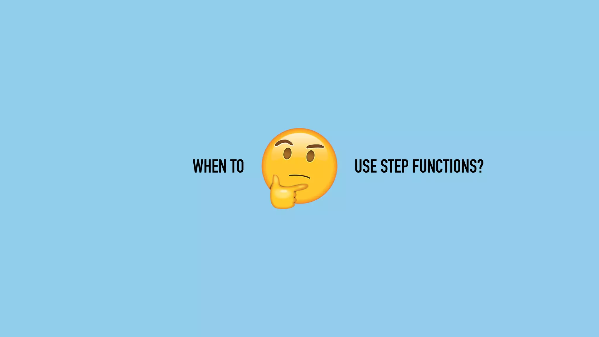 WHEN TO USE STEP FUNCTIONS?
 