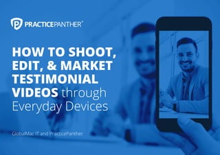 HOW TO SHOOT,
EDIT, & MARKET
TESTIMONIAL
VIDEOS through
Everyday Devices
GlobalMac IT and PracticePanther
 
