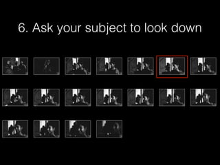 6. Ask your subject to look down
 