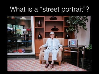 What is a “street portrait”?
 