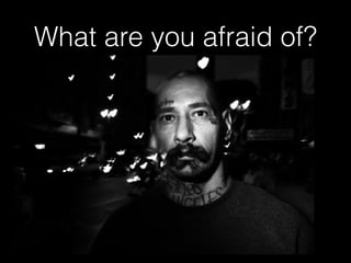 What are you afraid of?
 