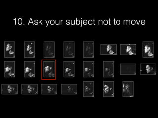 10. Ask your subject not to move
 