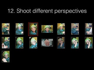 12. Shoot different perspectives
 