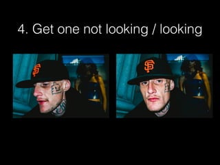 4. Get one not looking / looking
 