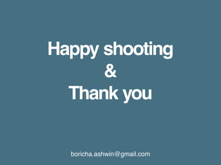 boricha.ashwin@gmail.com
Happy shooting
&
Thank you
 