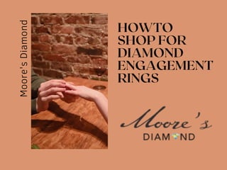 HOWTO
SHOP FOR
DIAMOND
ENGAGEMENT
RINGS
Moore's
Diamond
 