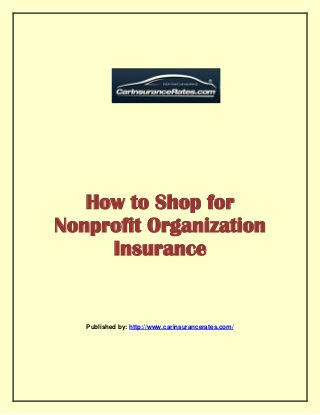 How to Shop for
Nonprofit Organization
Insurance

Published by: http://www.carinsurancerates.com/

 