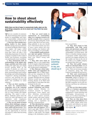 ECM Feb_Layout 1 30/01/2013 17:21 Page 50




   50 Columnist: Toby Webb                                                                                                  Ethical Corporation • February 2013




                                                                                                                                                                         JHORROCKS/ISTOCKPHOTO.COM
       Communications


       How to shout about
       sustainability effectively
       While there are lots of ways to communicate badly, what are the
       good things companies can do to stand out? Toby Webb has some
       suggestions

            here are a number of communi-           5. They use social media to
       T    cations techniques that corporate
       leaders in sustainability and corpo-
                                                communicate on sustainability,
                                                either via a corporate account or by
       rate responsibility communication        specific accounts. Many companies
       use, to various degrees. Here are 15.    are nervous about doing this. Social       Volume on its own doesn’t work
           1. They have clear websites navi-    media is risky. But if you have some-
       gating readers to clear targets.         thing authentic to say, you should                                     how you get there.
       Websites change and, if not planned,     say it. That doesn’t mean you have                                        11. They don’t forget to link
       can sprawl needlessly. Many compa-       to issue a press release and crow                                      sustainability with both social
       nies neglect old pages, which            about running your business well.                                      issues and governance, global and
       continue to turn up on Google            Tone is everything, as is personality.                                 local. For many companies in the US,
       years later. These can offer a very          6. They publish regular perform-                                   sustainability is all about green. Tell
       misleading impression of where the       ance data and updates. Publishing                                      that to a Canadian mining company
       company is headed. In the world of       annual data seems quite behind the                                     or European retailer. Social issues,
       Twitter and Facebook, everything         times now. What’s wrong with                                           and how you engage with them, are
       can unfortunately mean something.        quarterly?                                                             the number one issue in the rest of
           2. They demonstrate both an              7. They offer news feeds on
                                                                                           If you have                 the world, so no credible company
       understanding of the global chal-        progress. This is a very simple thing      something                   can pretend they don’t exist.
       lenges, and their role in the world.     to do. It’s simple to drip-feed progress   authentic                      12. They host public debates
       Getting this right does not simply       reports via short news items on your                                   which are streamed online and do
       involve quoting WWF on the               site. It looks good to stakeholders.       to say, you                 not always have themselves at the
       number of planets we will soon               8. They showcase critical stake-       should say it               centre. There are not many examples
       need. Showing understanding is           holder voices and suggestions for                                      of companies doing this well.
       about demonstrating much deeper          improvement. This is vitally impor-                                    Unilever is probably the best known.
       knowledge and acknowledging the          tant, yet few companies do it this                                        13. They seek crowd-sourced
       “megaforces” driving sustainability      well. Patagonia is the best-known                                      solutions and encourage and fund
       concerns, and showing how the            example. Wal-Mart tries too. Perhaps                                   innovation. Marks & Spencer is a
       company is starting to try to tackle     Waitrose would have spotted the                                        good example of how to do this, as is
       them, and contribute to wider            looming disaster of its Shell retail                                   Coca-Cola Enterprises and PepsiCo.
       solutions.                               partnership if it had taken this idea                                  But B2B companies can do this too.
           3. They use their reporting as       on board via the web.                                                  Interface and Desso are well-known
       the basis for communications                 9. They partner with credible                                      examples.
       campaigns, not as the campaign           academic institutions and NGOs.                                           14. They are clear about sustain-
       itself. Short, targeted messaging to     Science matters. Whether it’s                                          ability as a business opportunity.
       key, focused stakeholder groups, on      technical research to improve                                          They recognise that stakeholder
       top of a main website and regular        performance, lower impact and                                          engagement is about listening and
       reporting. The report is just a          drive efficiency, environmental                                        encouraging intra-preneurs, as
       library. Authentic stories from the      data, or social science research,                                      much as it is about responding to
       report are what will improve your        outside parties with good reputa-                                      external trends and pressures.
       reputation       with     employees,     tions can really help with both                                           15. They are clear about their
       customers and wider stakeholders.        strategy and a reputation for                                          corporate power and influence and
           4. They are not afraid of honest     authentic communications.                                              have a public debate about how
       debate about challenges, progress,           10. They talk about how sustain-                                   that power and influence are used,
       missed targets, problems and solu-       ability fits with business strategy –                                  and report on progress, positive
       tions, online and face-to-face. They     and how that will improve. This is                                     and negative. I
       value being challenged and seek to       hard to get right. What is strategy
       use the opportunity to innovate          anyway? Most companies seem to                                         Toby Webb is founder of Ethical Corporation and
       and improve, rather than becoming        confuse it with tactics. Put simply,       COLUMNIST:                  Stakeholder Intelligence. He blogs daily at
       defensive.                               strategy is the destination; tactics is    TOBY WEBB                   tobywebb.blogspot.co.uk.
 