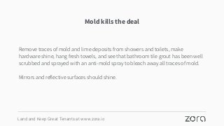 Remove traces of mold and lime deposits from showers and toilets, make
hardware shine, hang fresh towels, and see that bat...