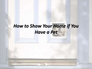 How to Show Your Home if You
Have a Pet
 