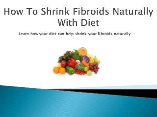 Learn how your diet can help shrink your fibroids naturally
 