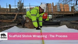 Scaffold Shrink Wrapping : The Process 
 
