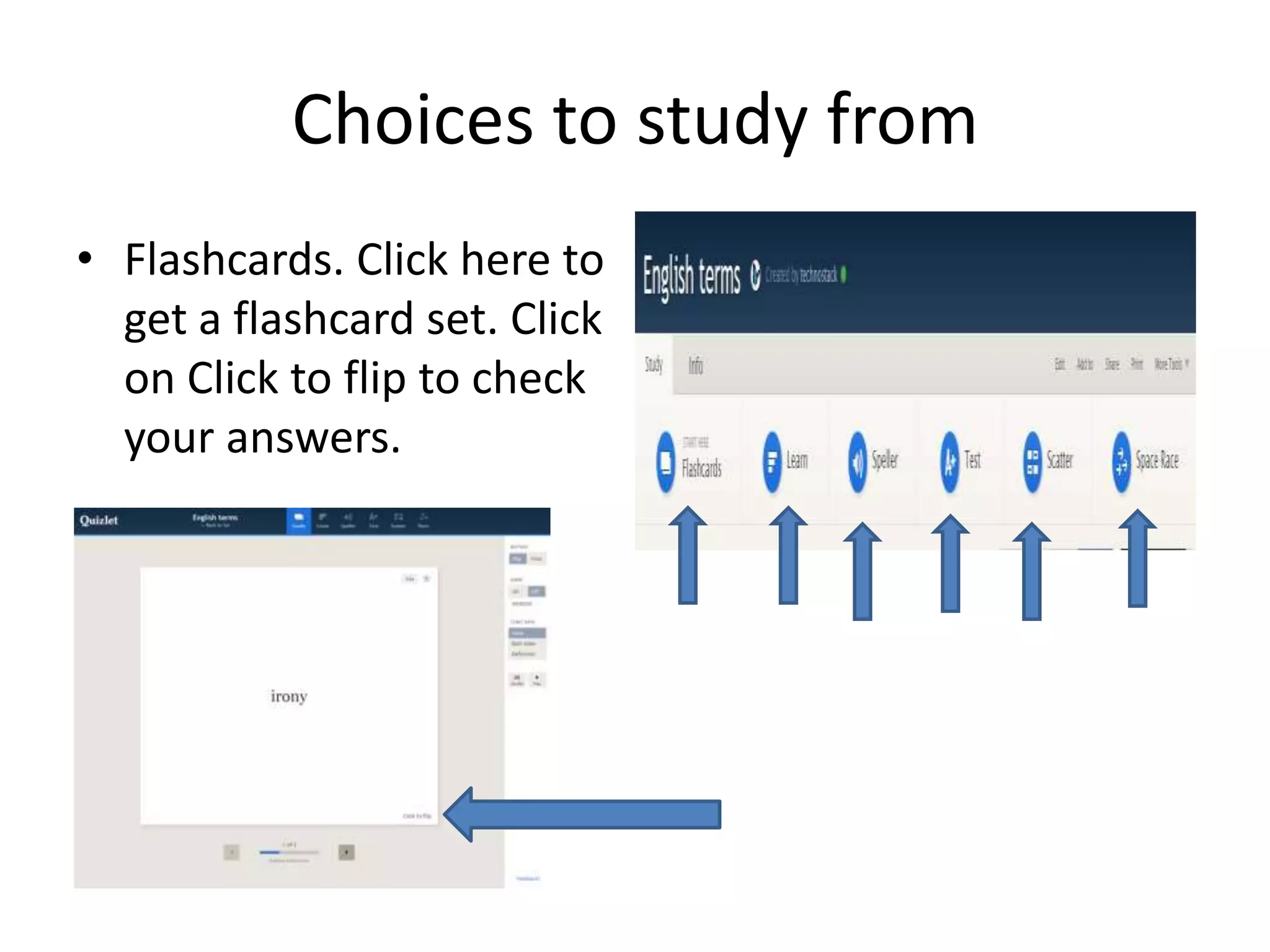 Choices to study from
• Flashcards. Click here to
get a flashcard set. Click
on Click to flip to check
your answers.

 