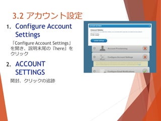 3.2 アカウント設定
1. Configure Account
Settings
「Configure Account Settings」
を開き、説明末尾の『here』を
クリック
2. ACCOUNT
SETTINGS
開封、クリックの追跡
 