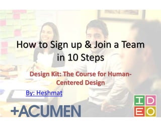 How to Sign up & Join a Team
in 10 Steps
Design Kit: The Course for Human-
Centered Design
By: Heshmat
 